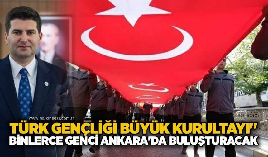 Türk Gençliği Büyük Kurultayı" binlerce genci Ankara'da buluşturacak