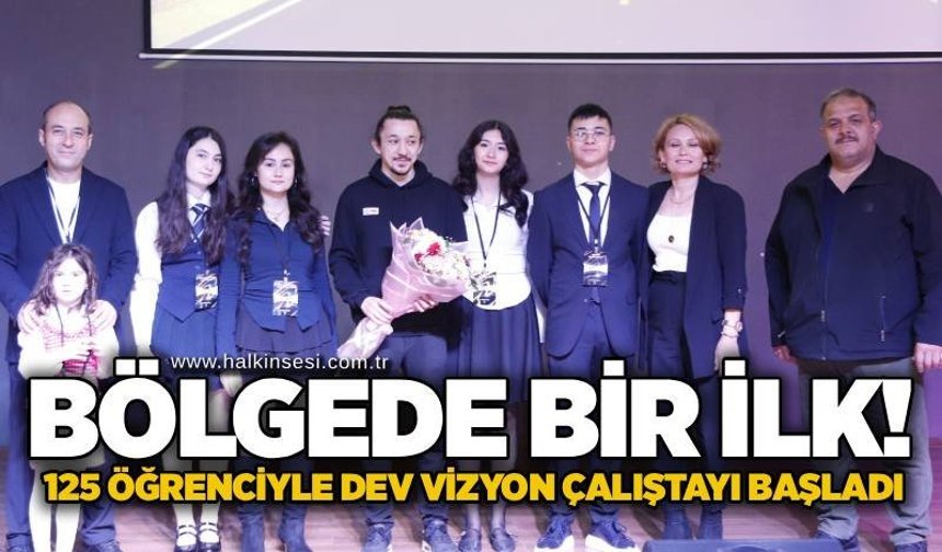Bölgede bir ilk! 125 öğrenciyle Dev Vizyon çalıştayı başladı