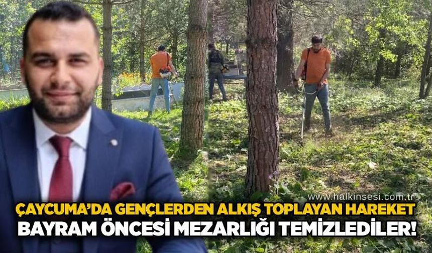 Çaycuma’da gençlerden alkış toplayan hareket: Bayram öncesi mezarlığı temizlediler!