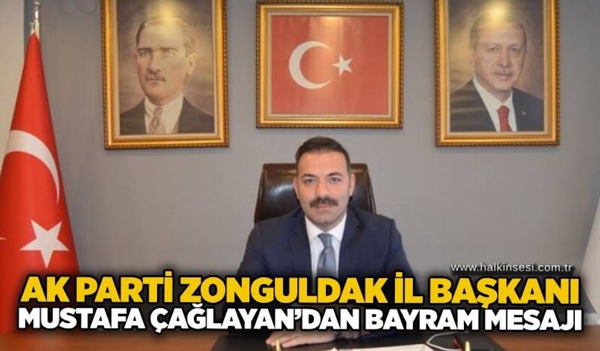AK Parti Zonguldak İl Başkanı Mustafa Çağlayan’dan Bayram Mesajı