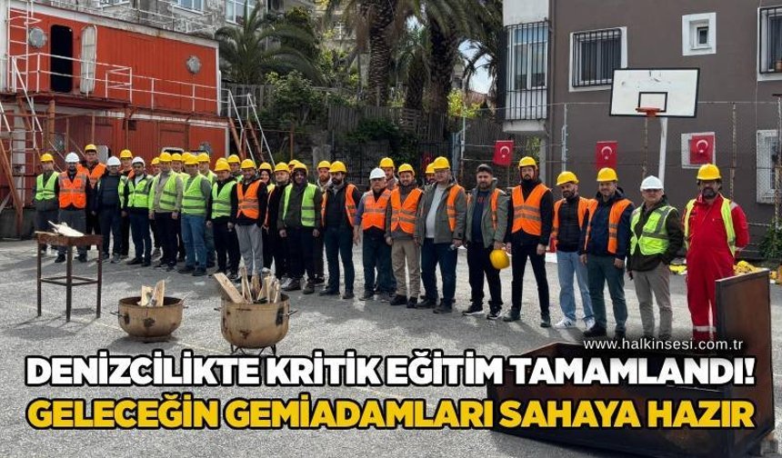 Denizcilikte kritik eğitim tamamlandı! Geleceğin gemiadamları sahaya hazır
