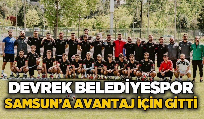 Devrek Belediyespor Samsun’a avantaj için gitti