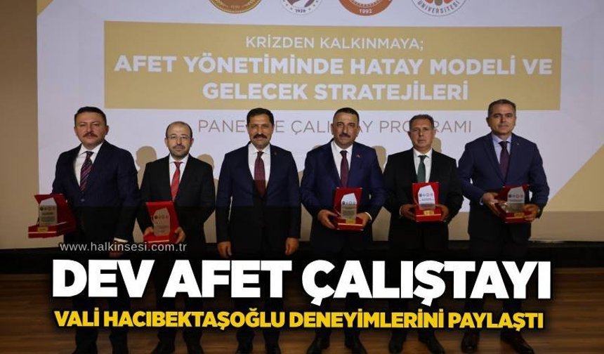 Dev afet çalıştayı: Vali Hacıbektaşoğlu deneyimlerini paylaştı