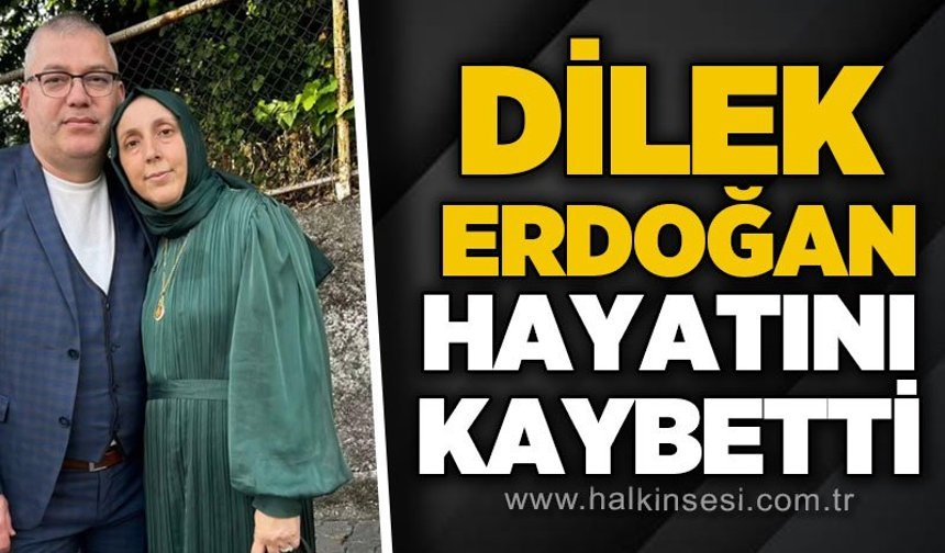 Dilek Erdoğan hayatını kaybetti