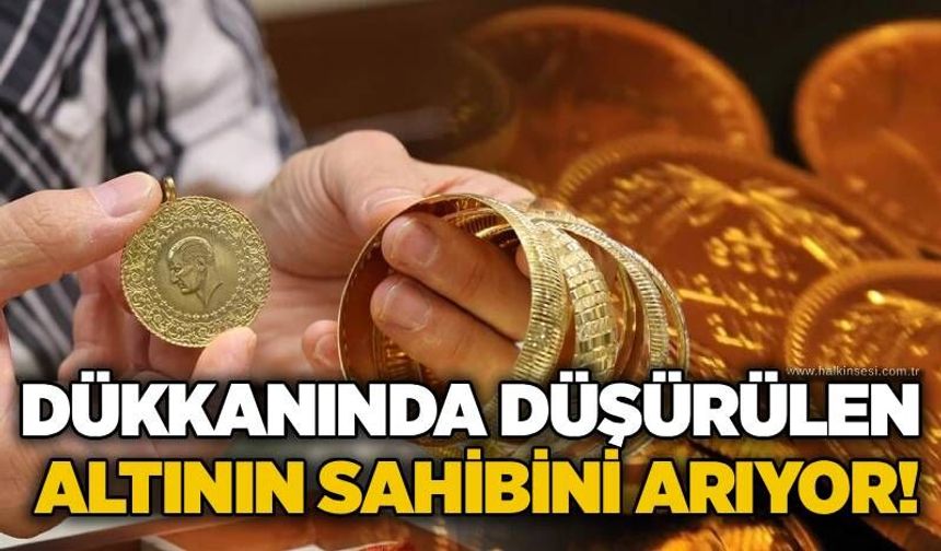 Dükkanında düşürülen altının sahibini arıyor!