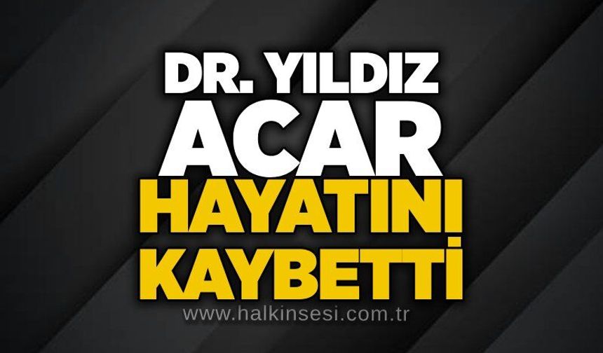 Dr. Yıldız Acar hayatını kaybetti!