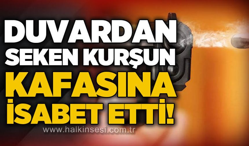 Duvardan seken kurşun kafasına isabet etti!
