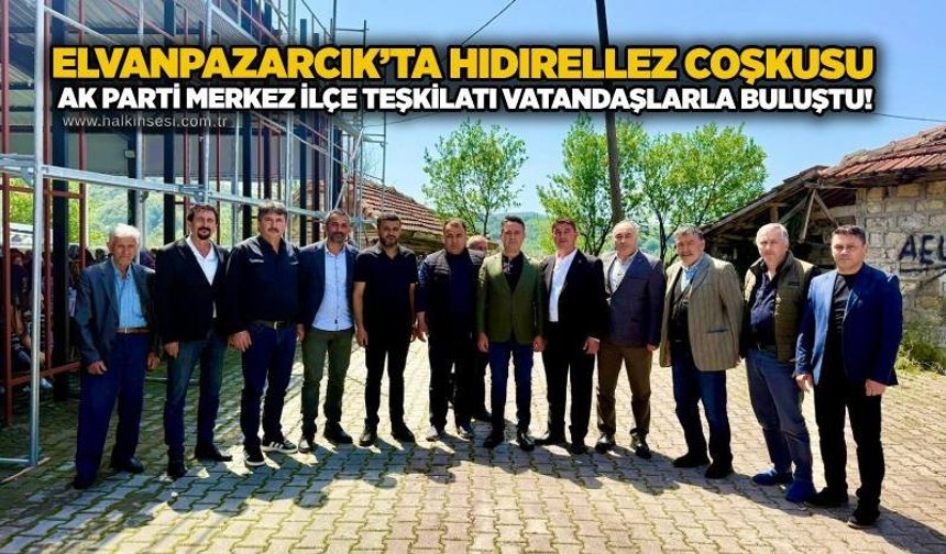 Elvanpazarcık’ta Hıdırellez Coşkusu: AK Parti Merkez İlçe Teşkilatı vatandaşlarla buluştu!