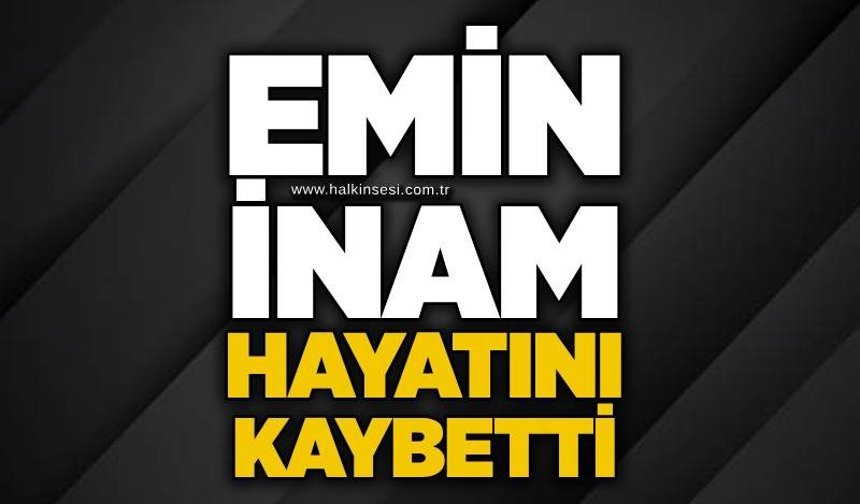 Emin İnam hayatını kaybetti