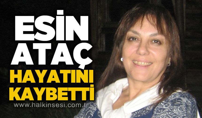 Esin Ataç hayatını kaybetti