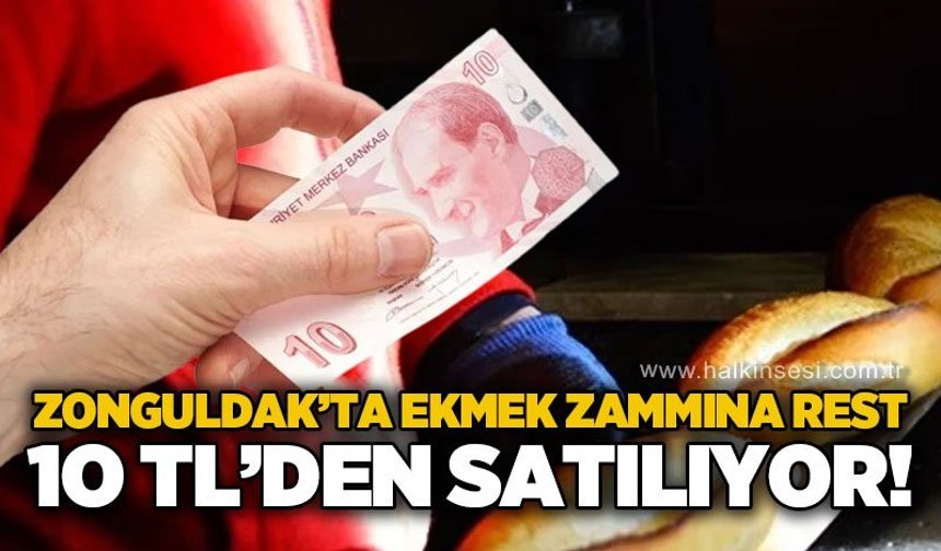 Zonguldak'ta ekmek zammına rest: 10 TL'den satılıyor!