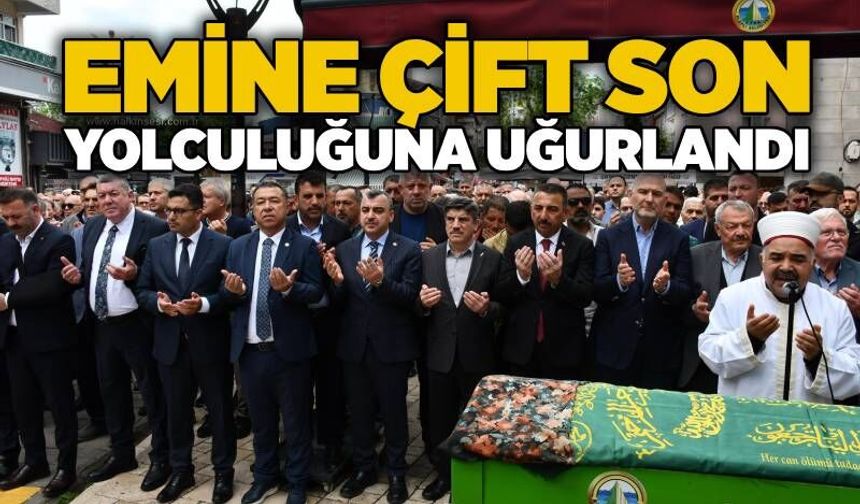 Emine Çift son yolculuğuna uğurlandı