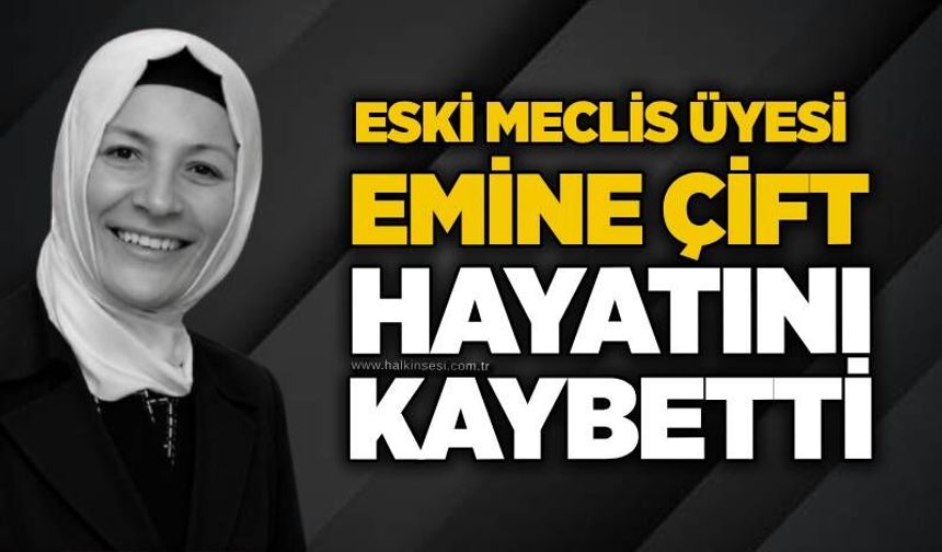 Eski Meclis Üyesi Emine Çift hayatını kaybetti