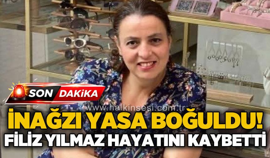 İnağzı yasa boğuldu: Filiz Yılmaz hayatını kaybetti