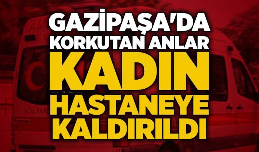 Gazipaşa'da Korkutan Anlar: Kadın Hastaneye kaldırıldı