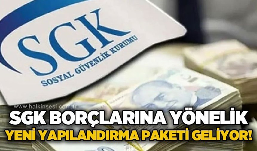 SGK borçlarına yeni yapılandırma paketi geliyor