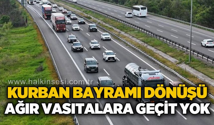 Kurban Bayramı dönüşü Valilik'ten önemli karar: Ağır vasıtalara geçit yok!