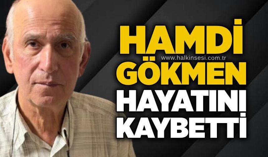 Hamdi Gökmen hayatını kaybetti