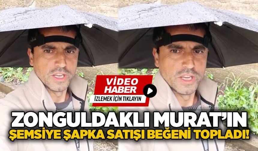 Zonguldaklı Murat’ın şemsiye şapka satışı beğeni topladı!