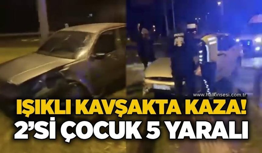 Işıklı kavşakta kaza: 2’si çocuk 5 yaralı