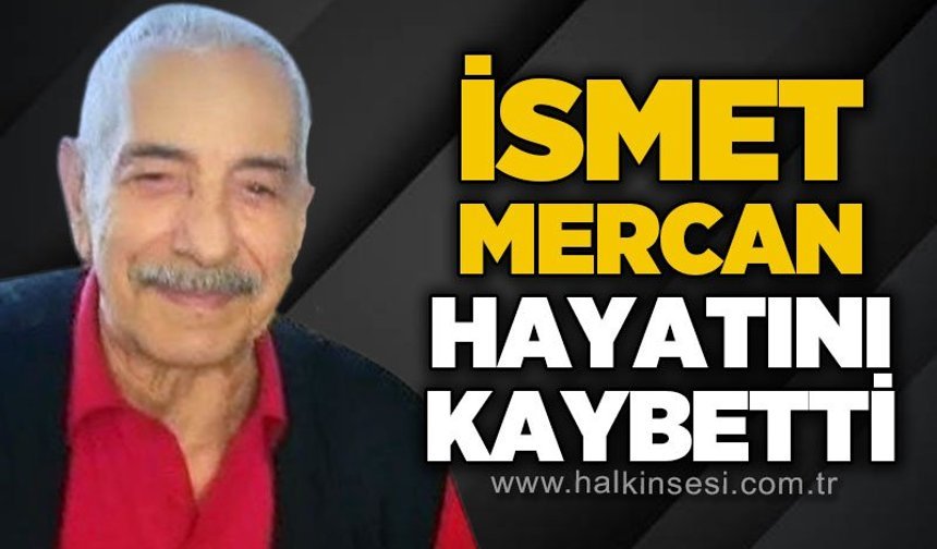 İsmet Mercan hayatını kaybetti