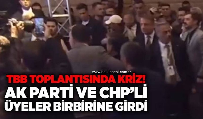 TBB Toplantısında kriz! AK Parti ve CHP’li üyeler birbirine girdi