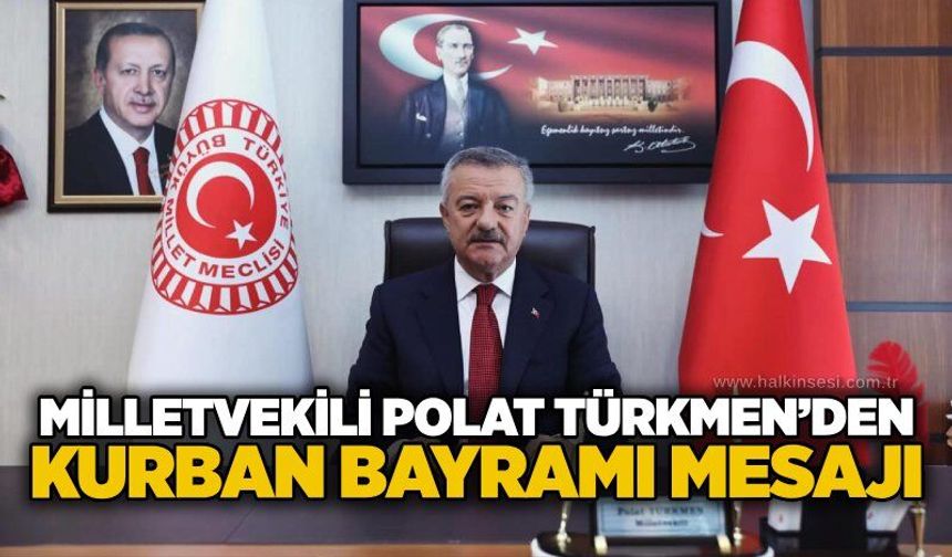 Milletvekili Polat Türkmen’den Kurban Bayramı mesajı