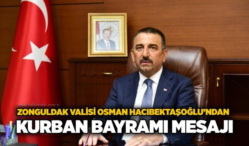 Zonguldak Valisi Osman Hacıbektaşoğlu’ndan Kurban Bayramı mesajı
