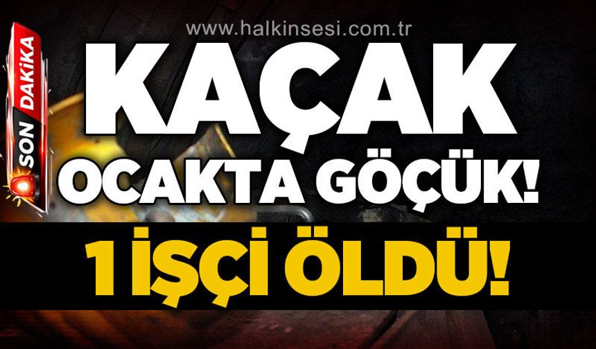 Kaçak ocakta göçük: 1 işçi öldü