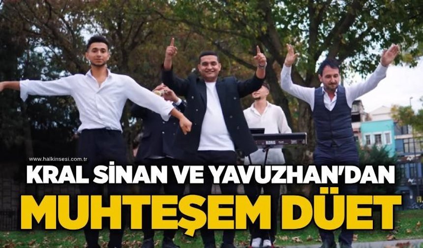 Kral Sinan ve Yavuzhan’dan muhteşem düet