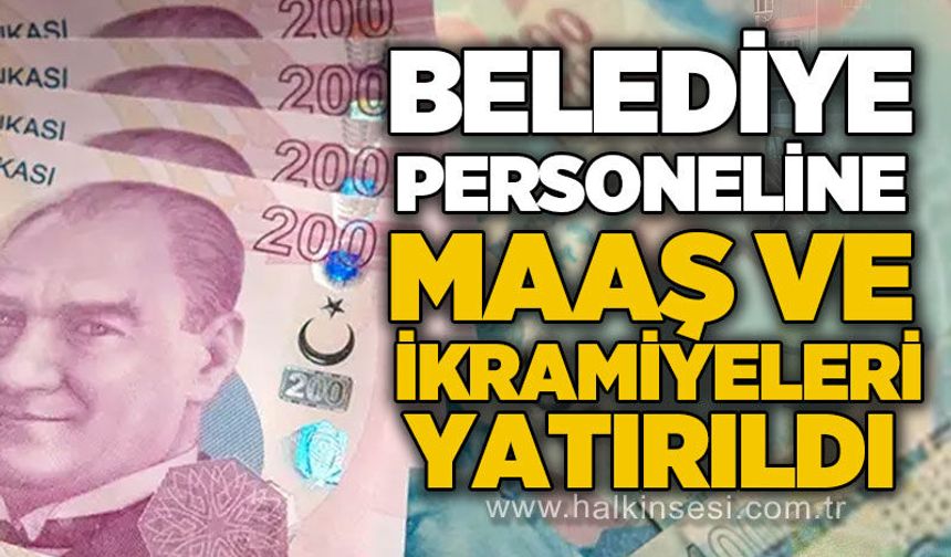 Belediye personeline maaş ve ikramiye ödemeleri yatırıldı