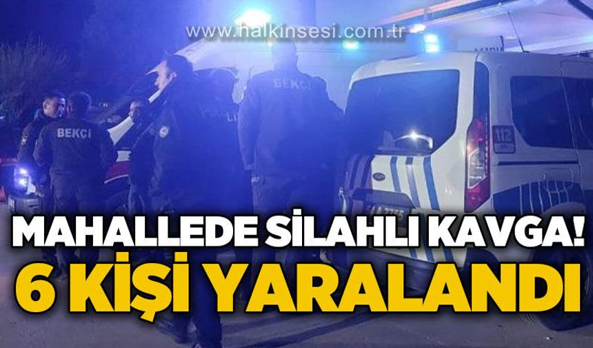 Mahallede silahlar konuştu, ortalık karıştı: 6 yaralı!