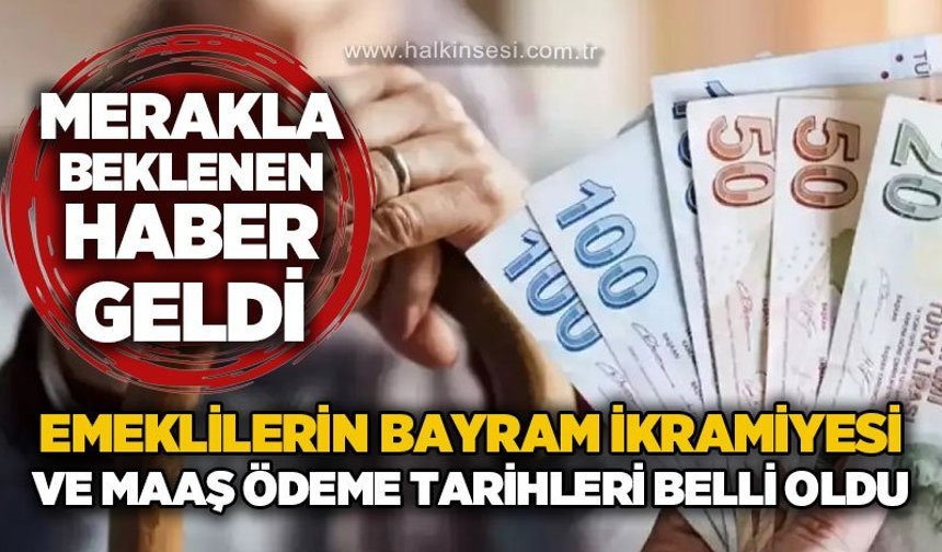 Merakla beklenen haber geldi: Emeklilerin bayram ikramiyesi ve maaş ödeme tarihleri belli oldu
