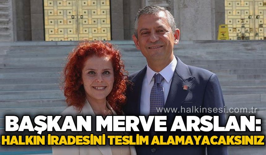 CHP’li Merve Arslan’dan ‘Mutlak Butlan’ tepkisi: “Halkın iradesini teslim alamayacaksınız"