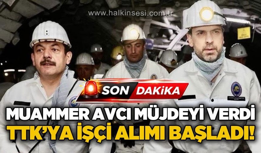 Muammer Avcı müjdeyi verdi: TTK'ya işçi alım süreci başladı