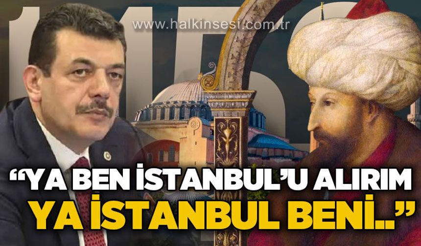 AK Parti Zonguldak Milletvekili Muammer Avcı’dan İstanbul’un Fethi mesajı: "Ya ben İstanbul'u alırım ya İstanbul beni!"
