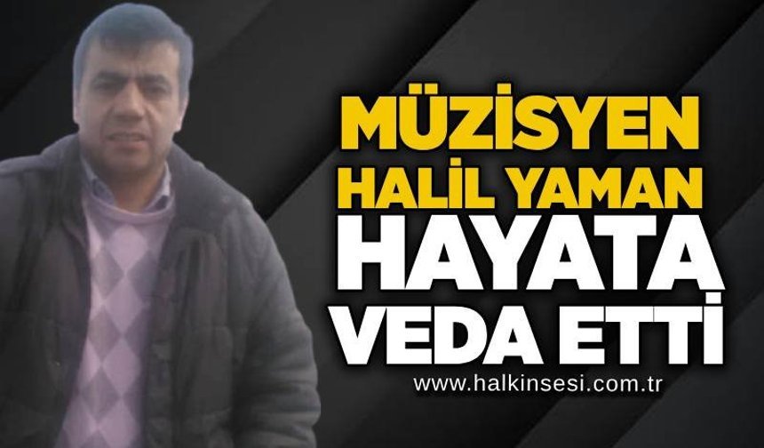 Müzisyen Halil Yaman hayata veda etti