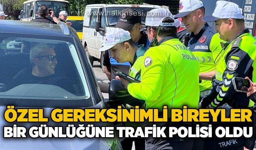 Özel gereksinimli bireyler bir günlüğüne trafik polisi oldu
