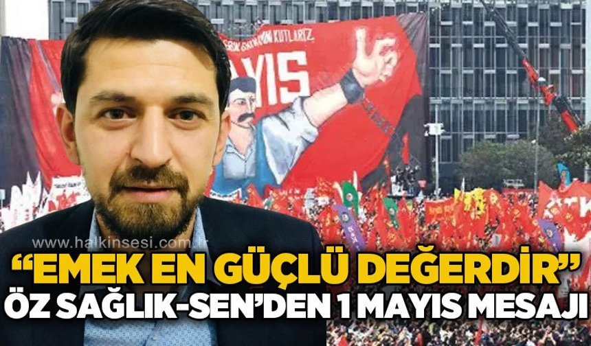 Öz Sağlık-Sen’den 1 Mayıs Mesajı: “Emek En Güçlü Değerdir”