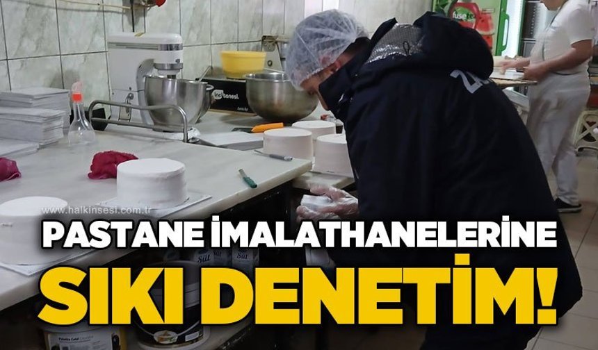 Pastane imalathanelerine sıkı denetim!