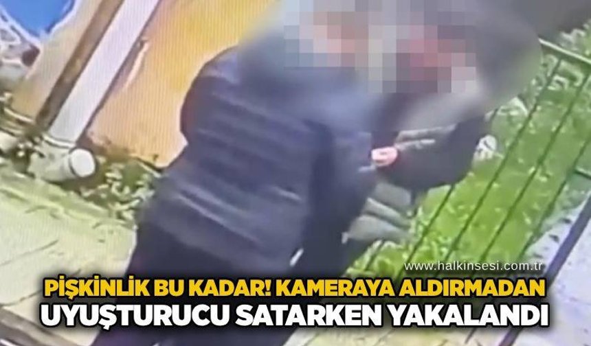 Pişkinlik bu kadar! Kameraya aldırmadan uyuşturucu satarken yakalandı