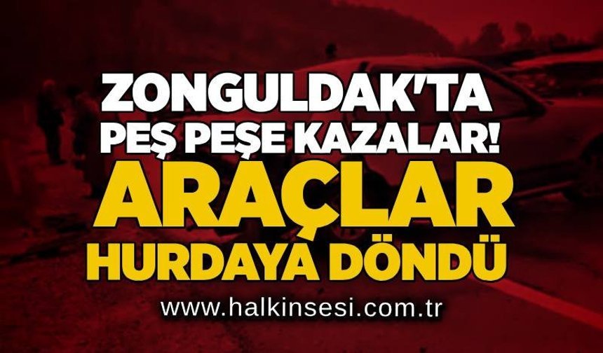 Zonguldak'ta peş peşe kazalar! Araçlar hurdaya döndü