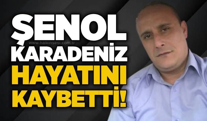 Şenol Karadeniz hayatını kaybetti!