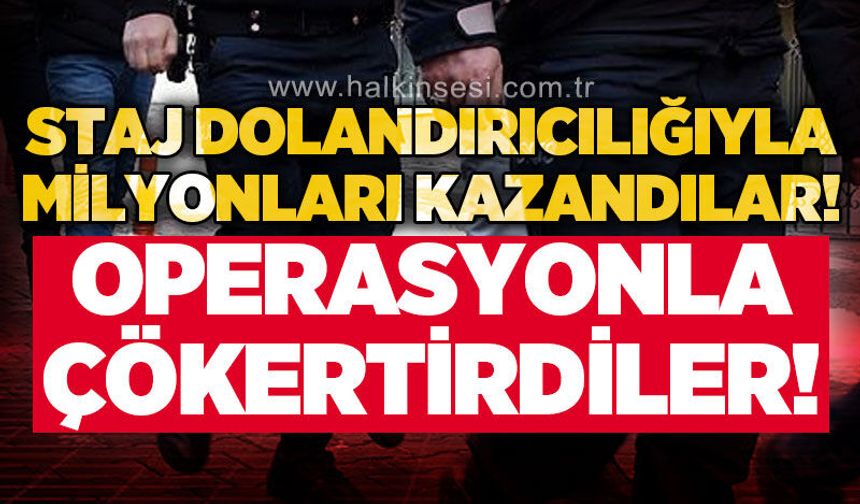 "Staj Vurgunu" operasyonunda çok sayıda kişi gözaltına alındı!