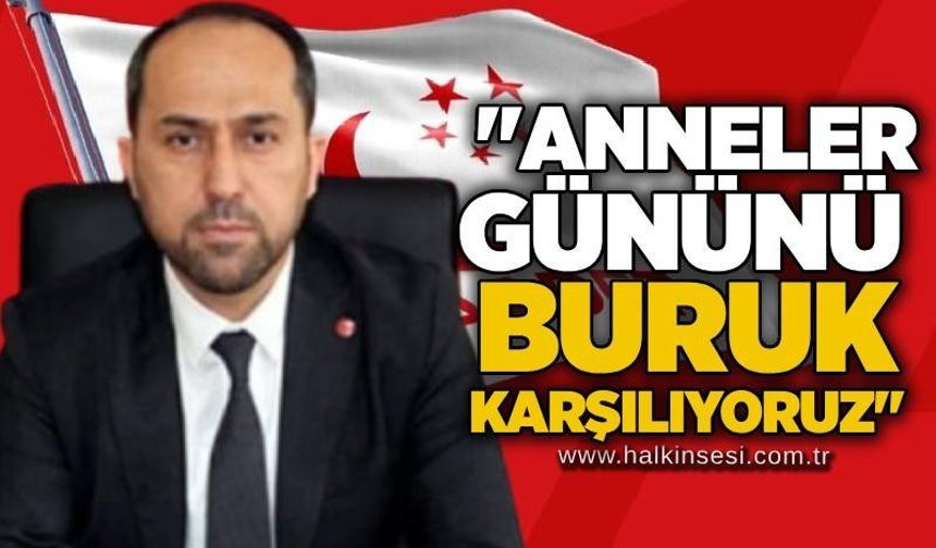Burak Erol:"Anneler Gününü buruk karşılıyoruz"