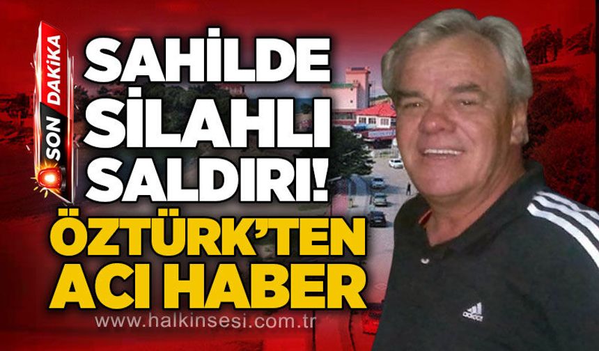 Sahilde silahlı saldırıya uğrayan Hüseyin Öztürk hayatını kaybetti