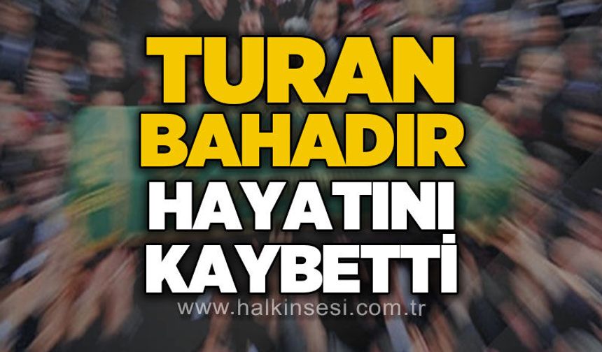 Turan Bahadır'dan acı haber