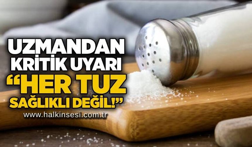 Uzmandan kritik uyarı: “Her tuz sağlıklı değil!”