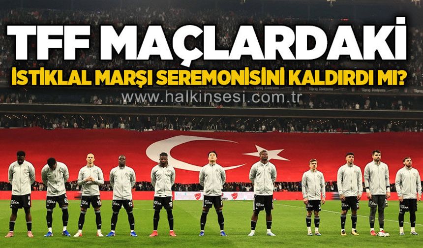 TFF, İstiklal Marşı seremonisini kaldırdı mı?