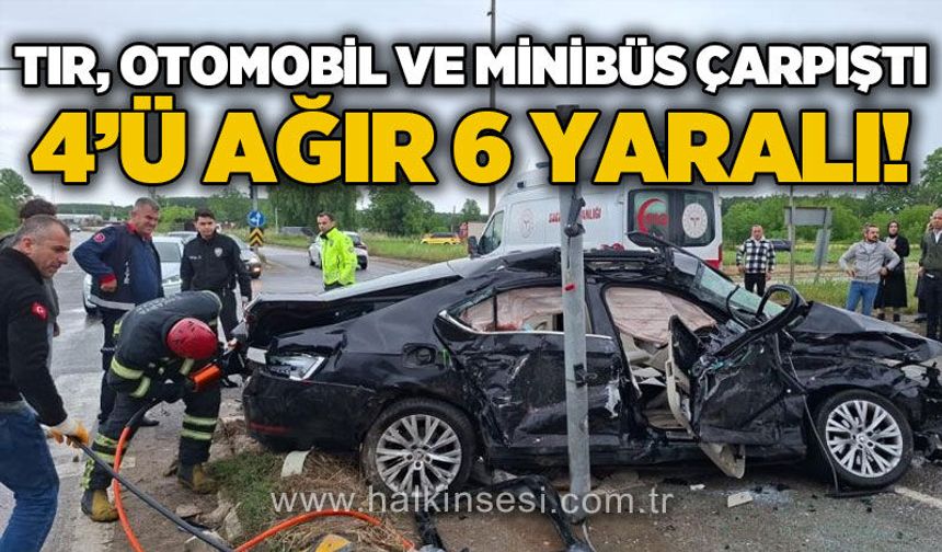 Tır, otomobil ve minibüs çarpıştı: 4'ü ağır, 6 yaralı!